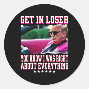 Trump Was Right About Everything Get In Loser Pink Classic Round Sticker