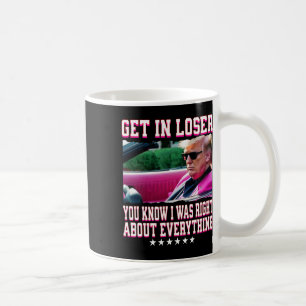 Trump Was Right About Everything Get In Loser Pink Coffee Mug