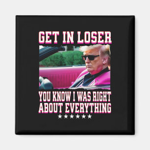 Trump Was Right About Everything Get In Loser Pink Magnet