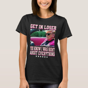 Trump Was Right About Everything Get In Loser Pink T-Shirt