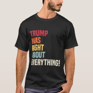 Trump Was Right About Everything! T-Shirt