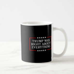 Trump Was Right About Everything - Usa President S Coffee Mug