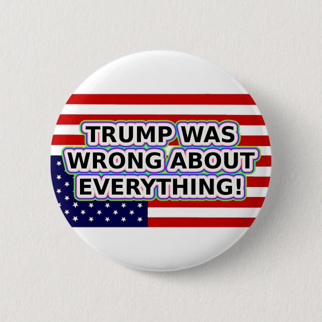 TRUMP WAS WRONG ABOUT EVERYTHING! 6 CM ROUND BADGE (Front)