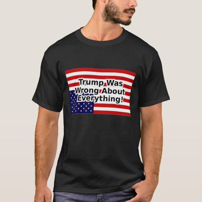 Trump was wrong about everything - American flag T-Shirt (Front)