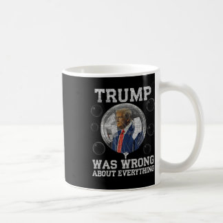 Trump Was Wrong About Everything Anti Trump Politi Coffee Mug