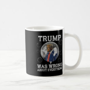 Trump Was Wrong About Everything Anti Trump Politi Coffee Mug