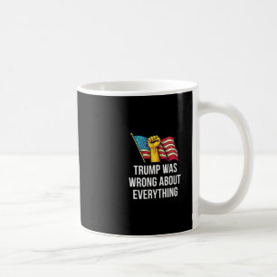 Trump Was Wrong About Everything - Coffee Mug