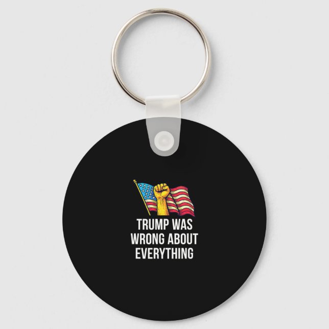 Trump Was Wrong About Everything -  Key Ring (Front)