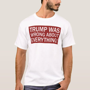 Trump Was Wrong About Everything T-Shirt