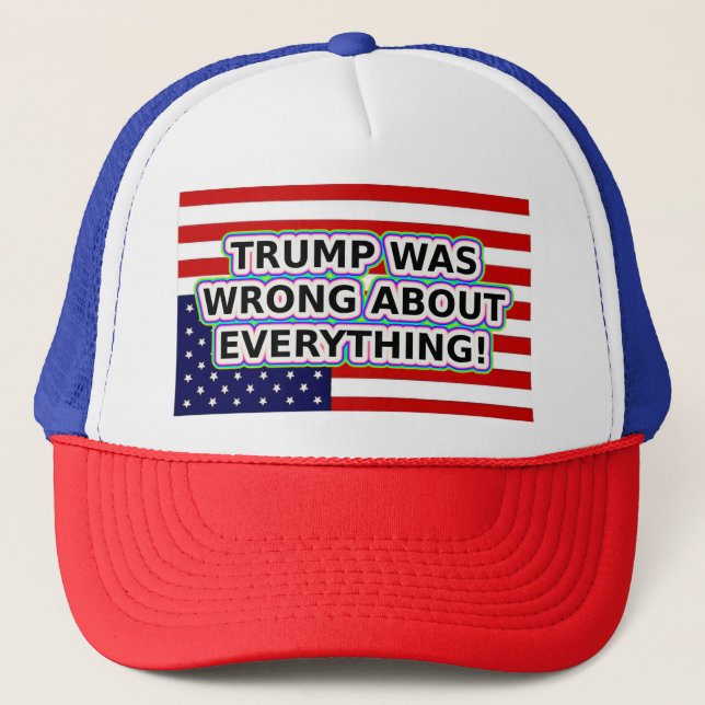 TRUMP WAS WRONG ABOUT EVERYTHING  TRUCKER HAT (Front)