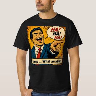 Trump ... What an Idiot! T-Shirt