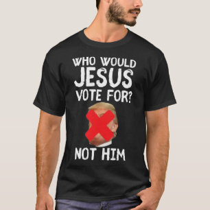 Trump Who Would Jesus Vote For T-Shirt