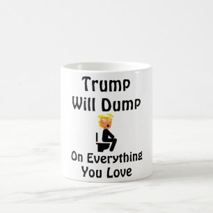 Trump Will Dump On Everything You Love Coffee Mug