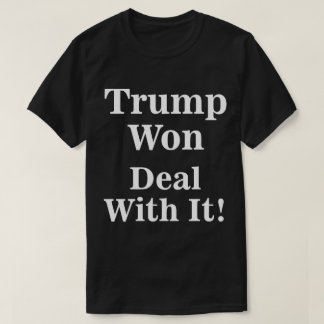 Trump Won Deal With It! T-Shirt