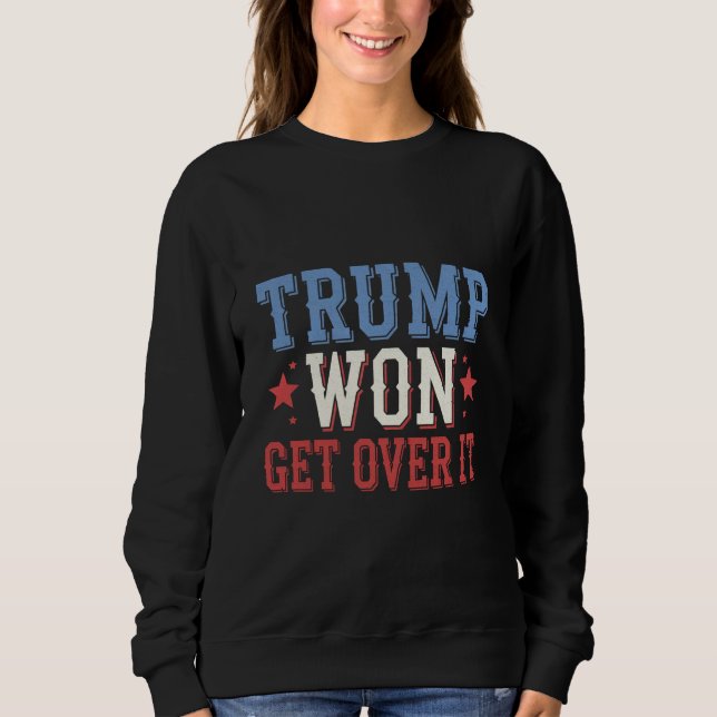 Trump Won Get Over It 2024 Sweatshirt (Front)