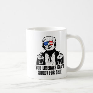 Trump You Liberals Can't Shoot For Coffee Mug
