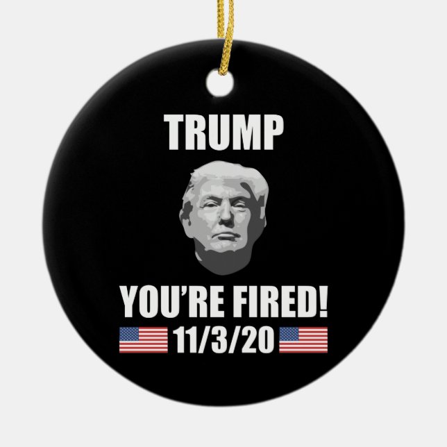 Trump - You're Fired! 2020 Election Anti-Trump Ceramic Ornament (Front)