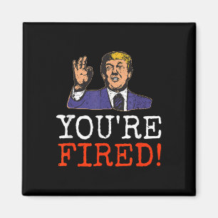 Trump Youre Fired! Funny Graphic Magnet