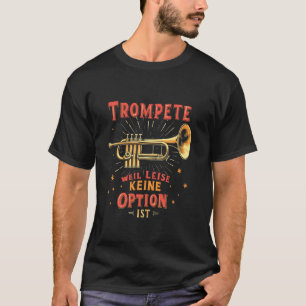 Trumpet Because Quiet Is Not An Option Trumpet T-Shirt