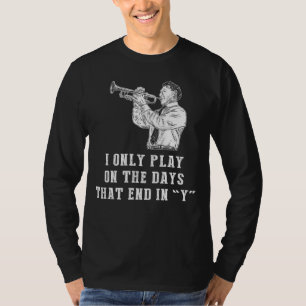 Trumpet Days: I Only Play Trumpet on Days that End T-Shirt