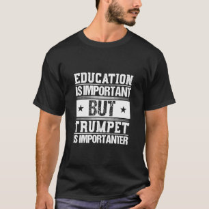 Trumpet - Education Is Important But Trumpet Is Im T-Shirt