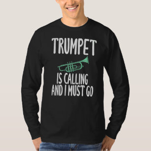 Trumpet Is Calling And I Must Go Humour For Trumpe T-Shirt