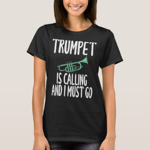 Trumpet Is Calling And I Must Go Humour For Trumpe T-Shirt