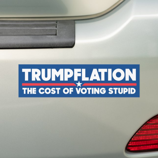 Trumpflation The Cost Of Voting Stupid Anti-Trump Bumper Sticker (On Car)
