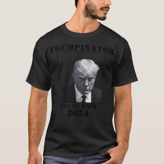 Trumpinator Will Be Back 2024 Meme T-Shirt