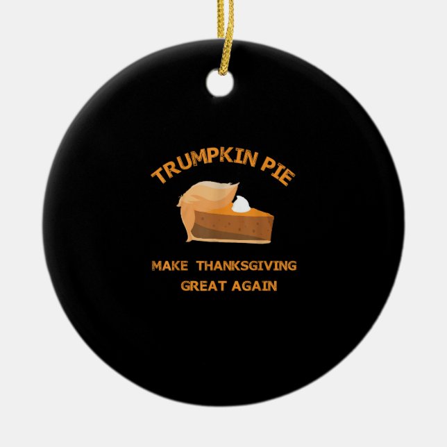 Trumpkin Pie Make Thanksgiving Great Again Ceramic Ornament (Front)
