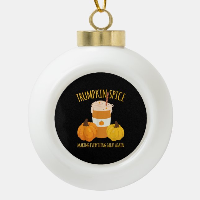 Trumpkin Spice Thanksgiving Making Everything Grea Ceramic Ball Christmas Ornament (Front)