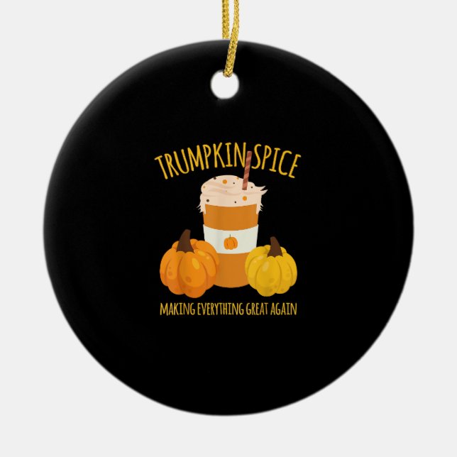 Trumpkin Spice Thanksgiving Making Everything Grea Ceramic Ornament (Front)