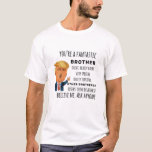 Trumps Brother funny birthday gift T-Shirt<br><div class="desc">Apparel gifts for men,  women,  boys,  kids,  couples and groups. Perfect for Birthdays,  Anniversaries,  School,  Graduations,  Holidays,  Christmas.</div>