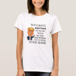 Trumps Brother funny birthday gift T-Shirt<br><div class="desc">Apparel gifts for men,  women,  boys,  kids,  couples and groups. Perfect for Birthdays,  Anniversaries,  School,  Graduations,  Holidays,  Christmas.</div>