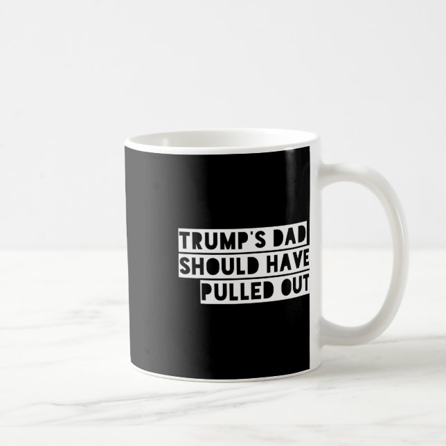 Trump's Dad Should Have Pulled Out  Coffee Mug (Right)
