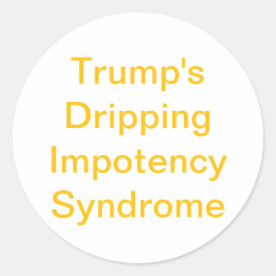 Trump's Dripping Impotency Hankamer Artjunkhaus Classic Round Sticker
