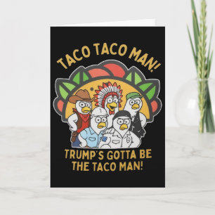 Trump's Gotta Be The Taco Man Funny Political Vill Card