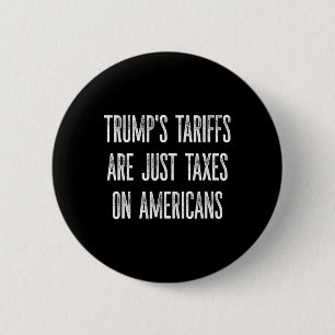 Trump's Tariffs Are Just Taxes On Americans Design 6 Cm Round Badge