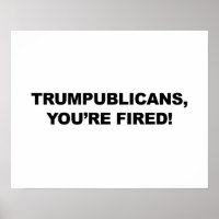 TRUMPUBLICANS, YOU'RE FIRED!