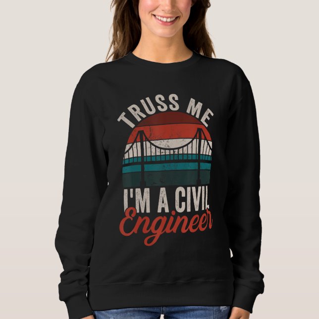 Truss Me I'm A Civil Engineer Bridge Builder Sweatshirt (Front)