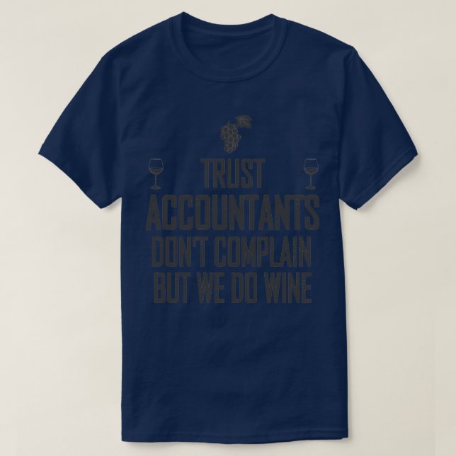 Trust Accountants Donx27t Complain But We Do Wine  T-Shirt (Design Front)