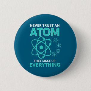 Trust an atom they make up everything funny scienc 6 cm round badge