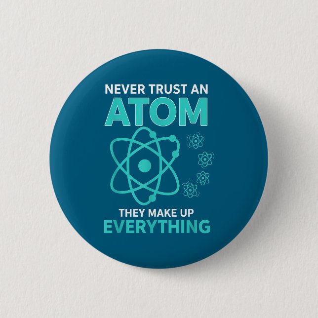 Trust an atom they make up everything funny scienc 6 cm round badge (Front)