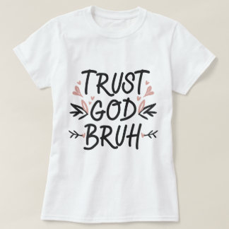 Trust God Bruh, Bible Verse Christian Faith T-Shirt