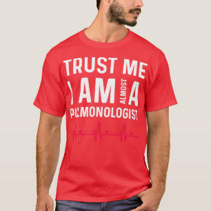 Trust I Am Almost A Pulmonologist T-Shirt