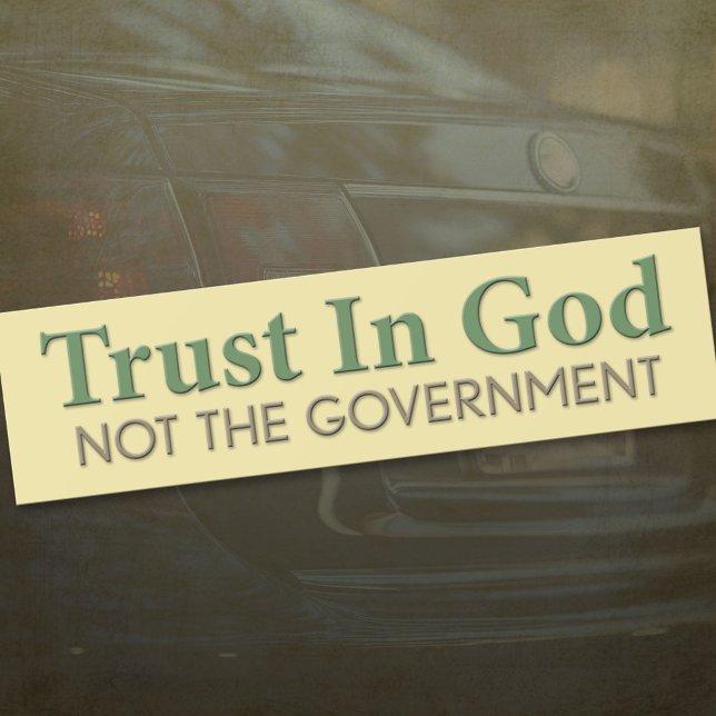 Trust in God, Not the Government Bumper Sticker (Creator Uploaded)