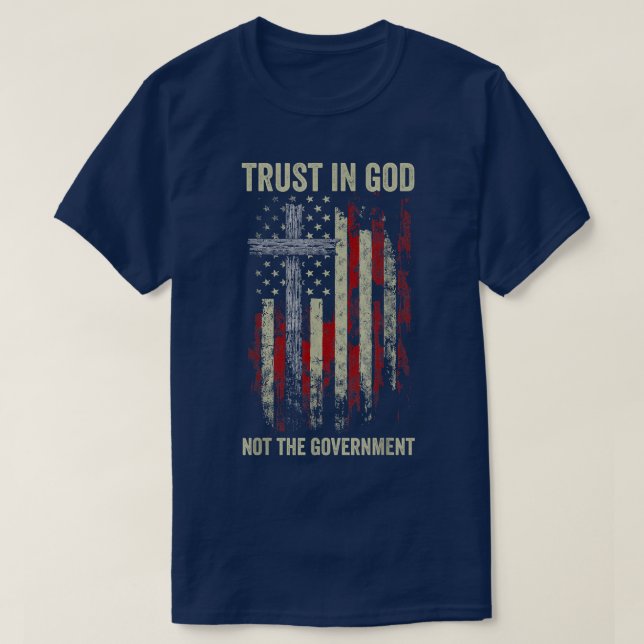 Trust In God Not The Government Patriotic Christia T-Shirt (Design Front)