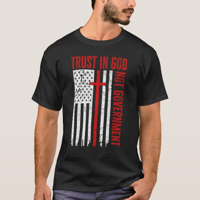 Trust In God Not The Government Patriotic Christia T-Shirt (Front)