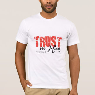 Trust in Him - Proverbs 3:5 T-Shirt