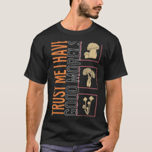 Trust In Me I Have Good Morels Mushroom Fungi  Vin T-Shirt